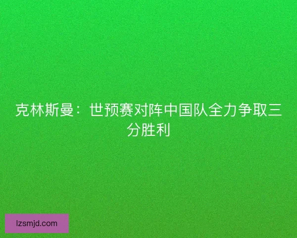克林斯曼：世预赛对阵中国队全力争取三分胜利